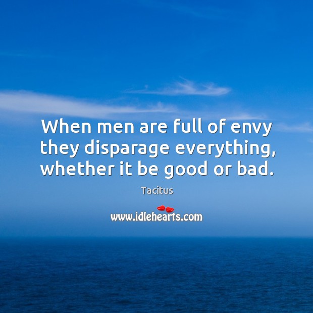 When men are full of envy they disparage everything, whether it be good or bad. Image