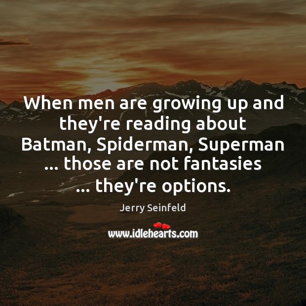 When men are growing up and they’re reading about Batman, Spiderman, Superman … Jerry Seinfeld Picture Quote