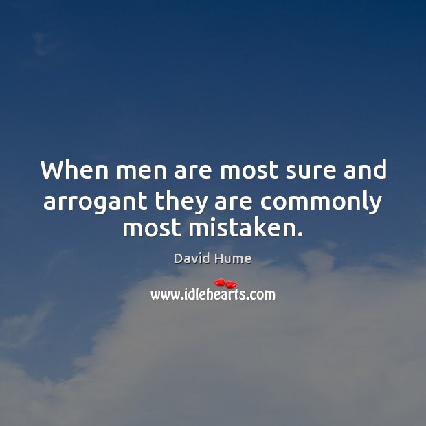 When men are most sure and arrogant they are commonly most mistaken. David Hume Picture Quote