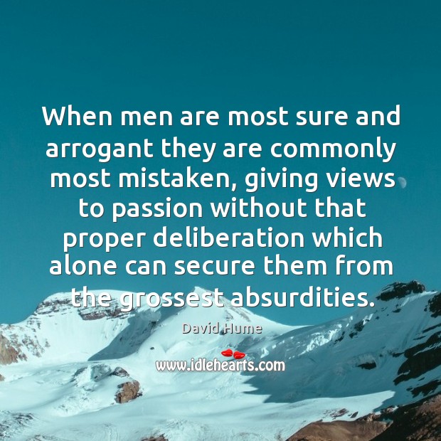 When men are most sure and arrogant they are commonly most mistaken. Alone Quotes Image