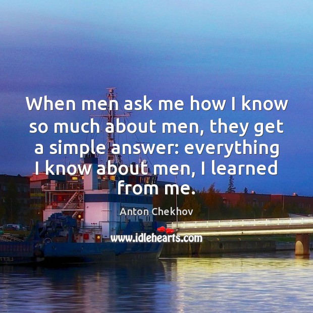 When men ask me how I know so much about men, they Anton Chekhov Picture Quote