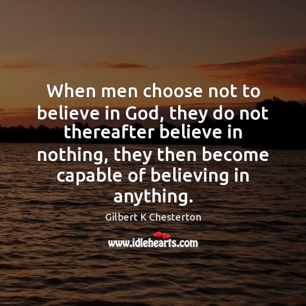 When men choose not to believe in God, they do not thereafter Gilbert K Chesterton Picture Quote