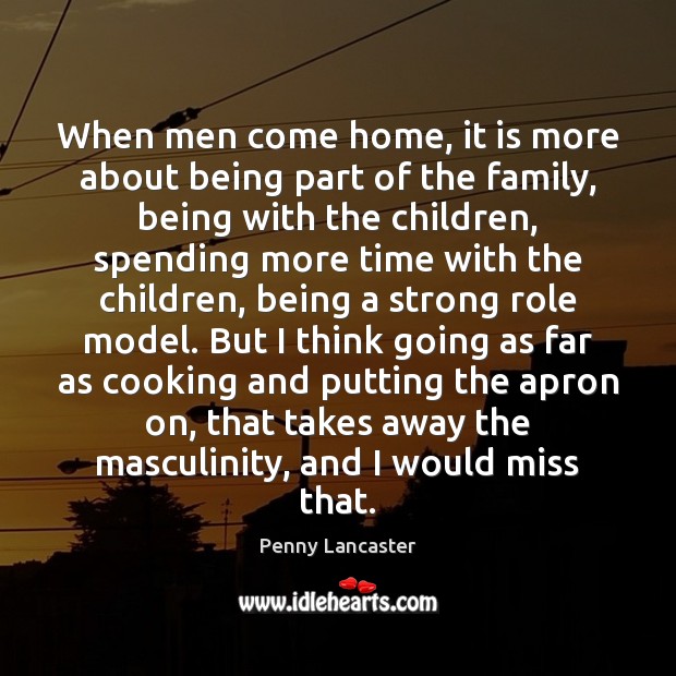When men come home, it is more about being part of the Image