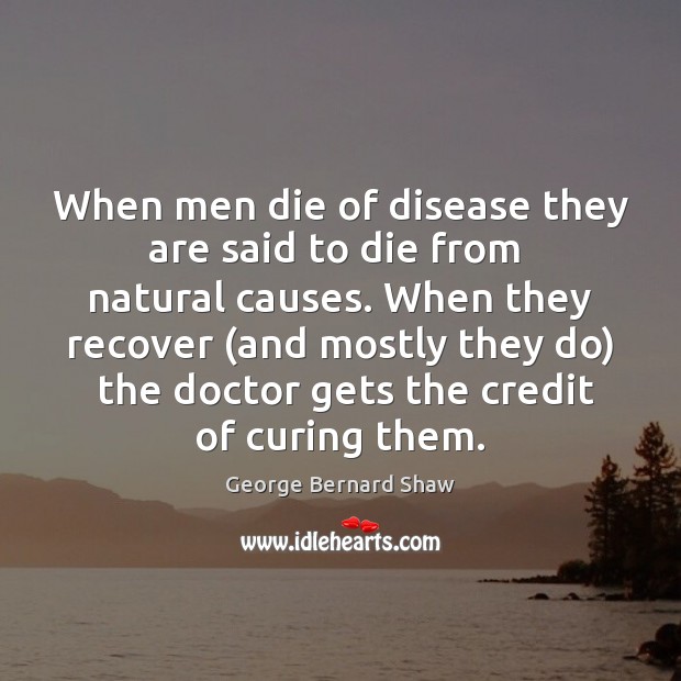 When men die of disease they are said to die from  natural George Bernard Shaw Picture Quote