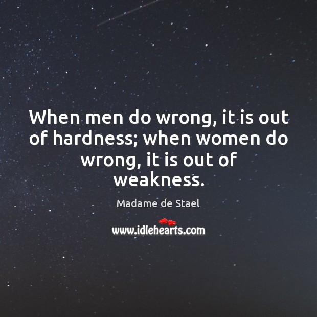 When men do wrong, it is out of hardness; when women do wrong, it is out of weakness. Madame de Stael Picture Quote
