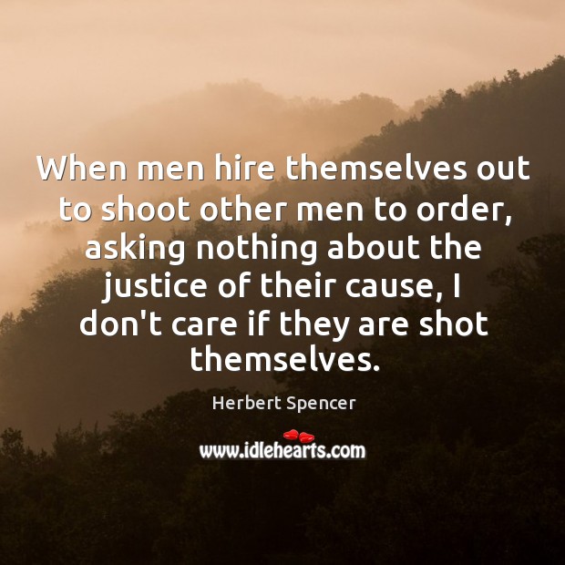 When men hire themselves out to shoot other men to order, asking Herbert Spencer Picture Quote