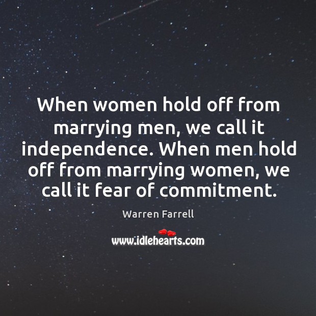 When men hold off from marrying women, we call it fear of commitment. Warren Farrell Picture Quote