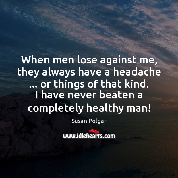 When men lose against me, they always have a headache … or things Image