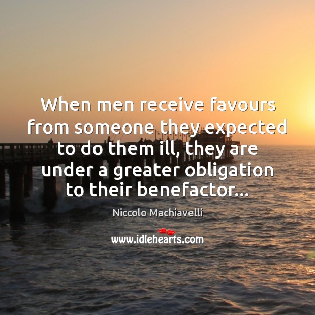 When men receive favours from someone they expected to do them ill, Niccolo Machiavelli Picture Quote