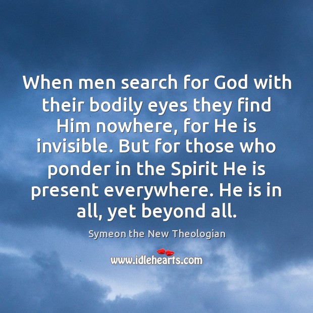 When men search for God with their bodily eyes they find Him Symeon the New Theologian Picture Quote