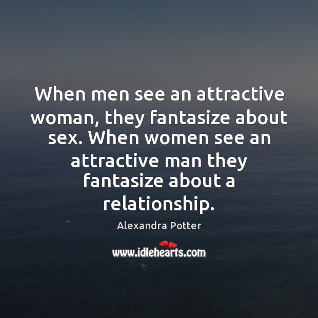 When men see an attractive woman, they fantasize about sex. When women Alexandra Potter Picture Quote