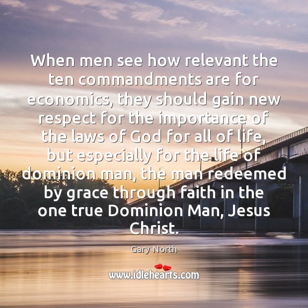 When men see how relevant the ten commandments are for economics, they Gary North Picture Quote