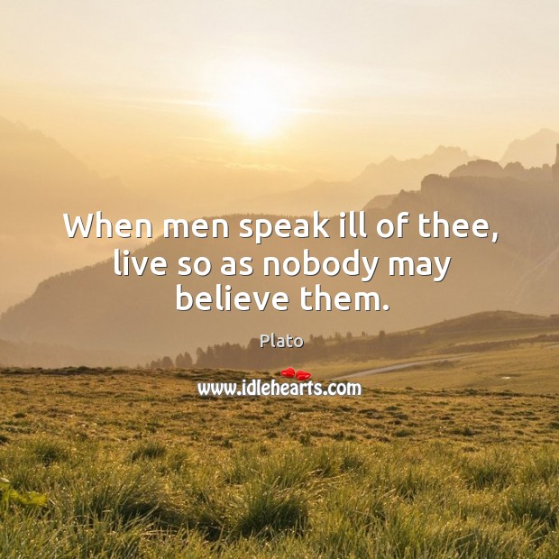 When men speak ill of thee, live so as nobody may believe them. Image