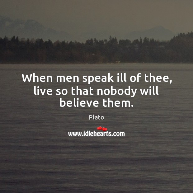 When men speak ill of thee, live so that nobody will believe them. Image