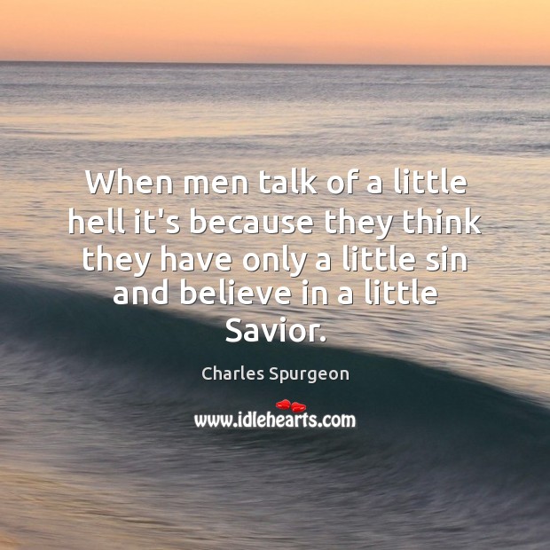 When men talk of a little hell it’s because they think they Charles Spurgeon Picture Quote