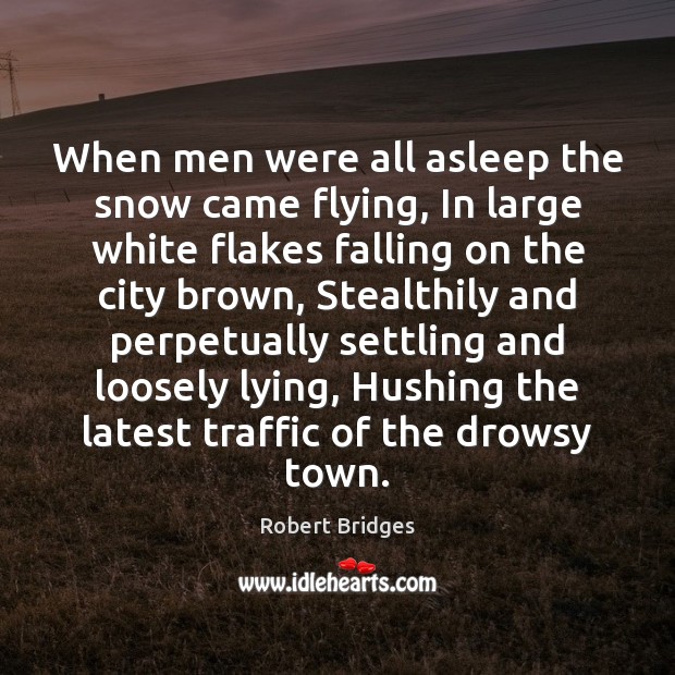 When men were all asleep the snow came flying, In large white Robert Bridges Picture Quote