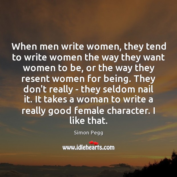 When men write women, they tend to write women the way they Simon Pegg Picture Quote