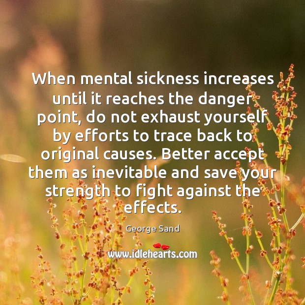 When mental sickness increases until it reaches the danger point, do not George Sand Picture Quote