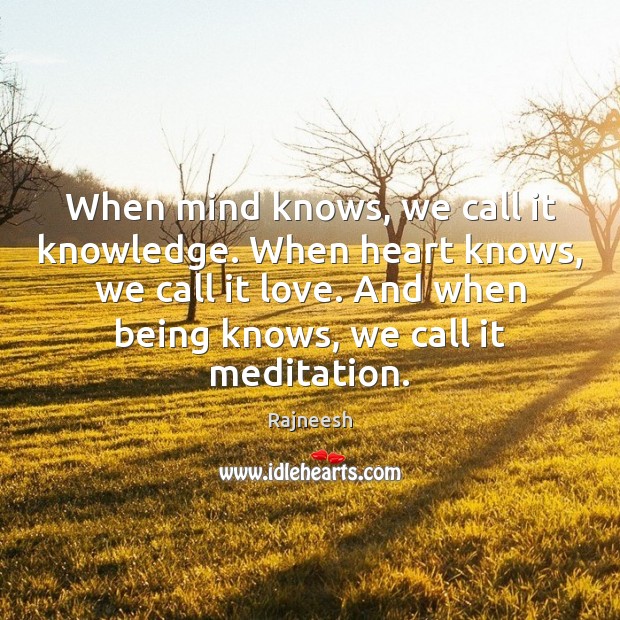 When mind knows, we call it knowledge. When heart knows, we call Image