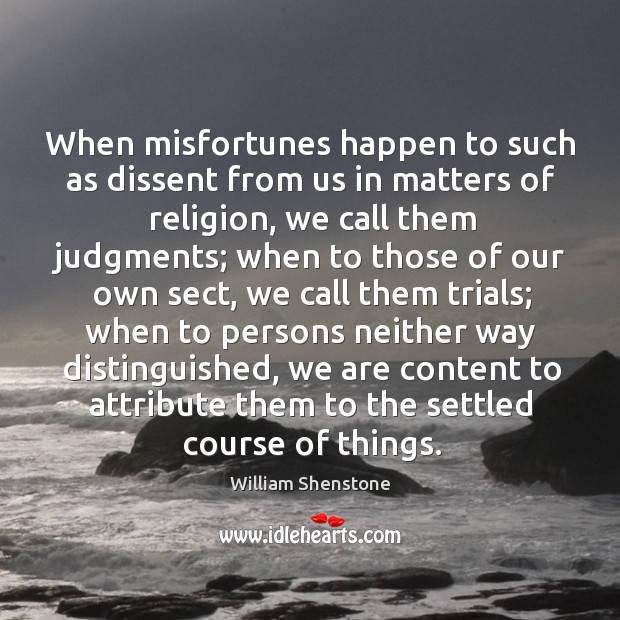 When misfortunes happen to such as dissent from us in matters of William Shenstone Picture Quote