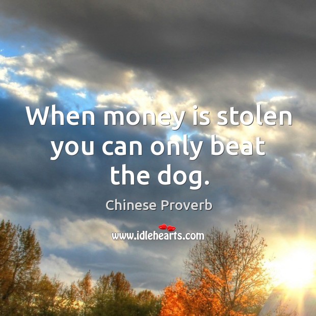 When money is stolen you can only beat the dog. Image