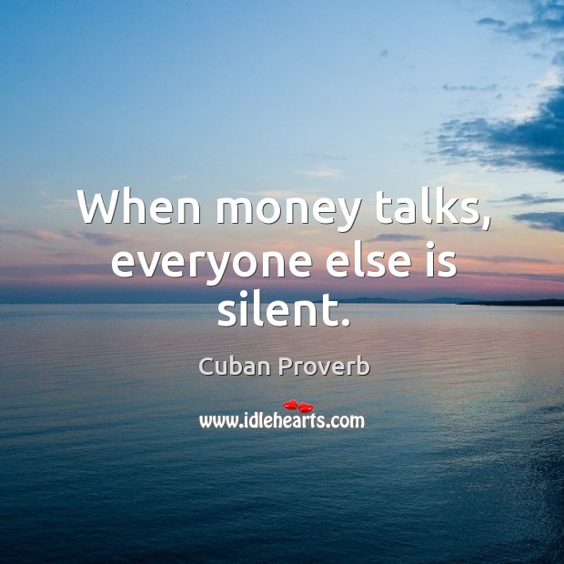 When money talks, everyone else is silent. Cuban Proverbs Image
