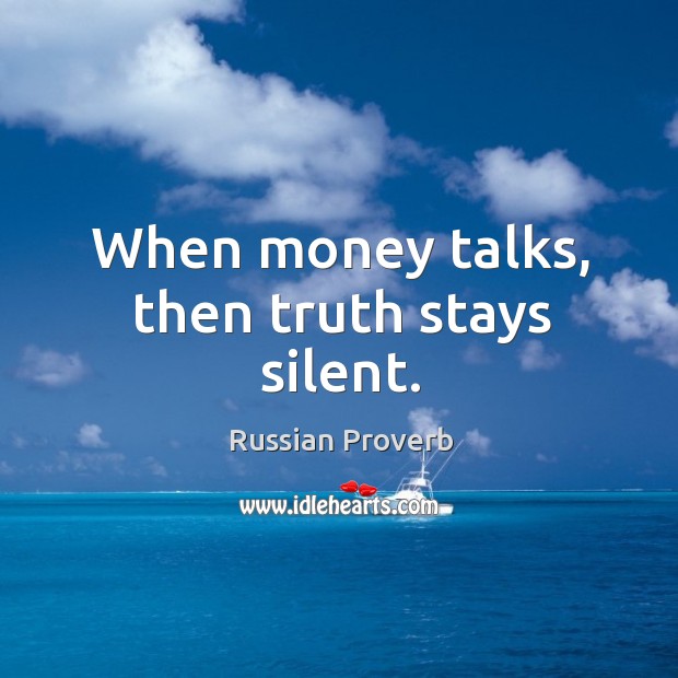 When money talks, then truth stays silent. Russian Proverbs Image