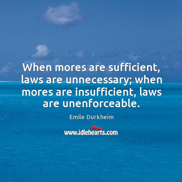 When mores are sufficient, laws are unnecessary; when mores are insufficient, laws Image