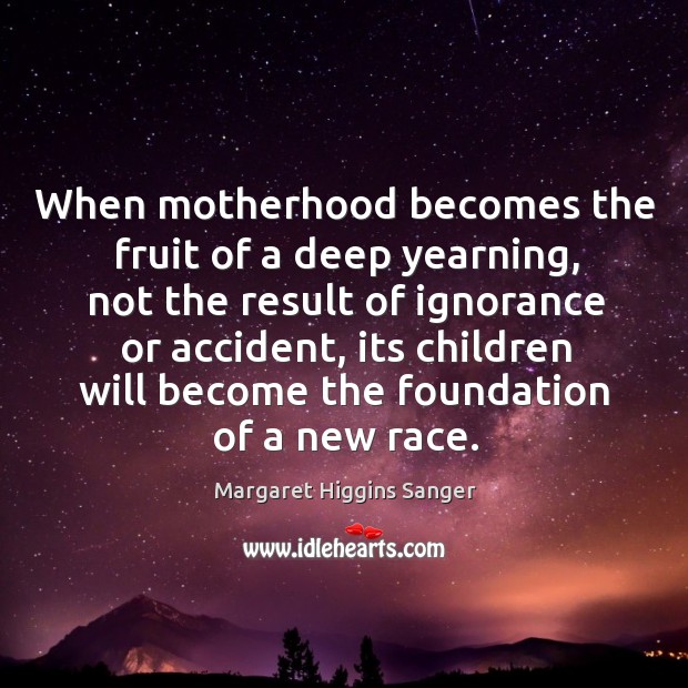 When motherhood becomes the fruit of a deep yearning, not the result of ignorance or accident Image