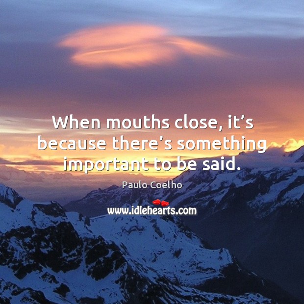 When mouths close, it’s because there’s something important to be said. Image