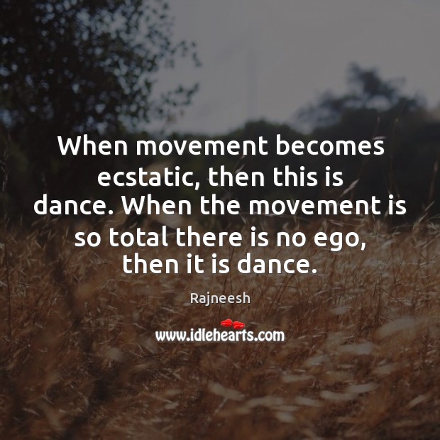When movement becomes ecstatic, then this is dance. When the movement is Rajneesh Picture Quote