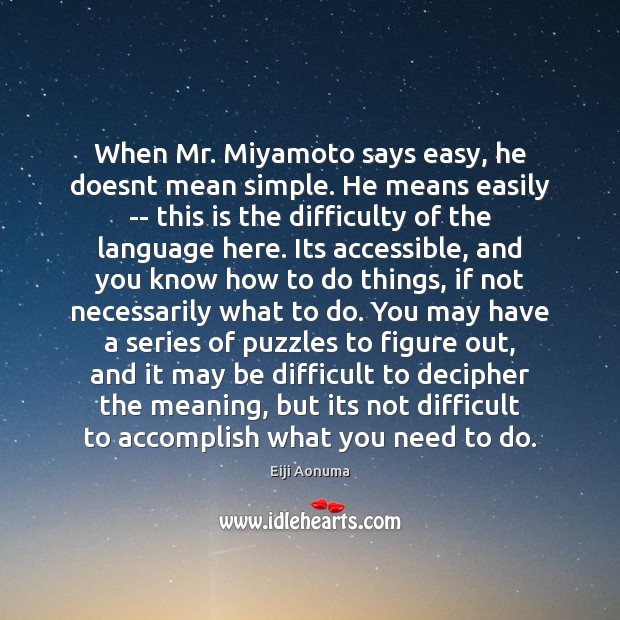 When Mr. Miyamoto says easy, he doesnt mean simple. He means easily Eiji Aonuma Picture Quote