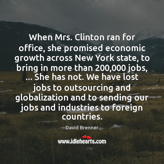 When Mrs. Clinton ran for office, she promised economic growth across New David Brenner Picture Quote