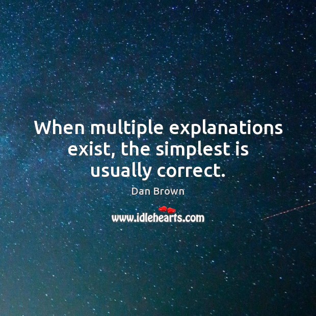 When multiple explanations exist, the simplest is usually correct. Dan Brown Picture Quote