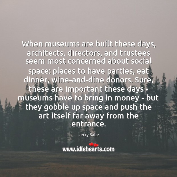 When museums are built these days, architects, directors, and trustees seem most Jerry Saltz Picture Quote