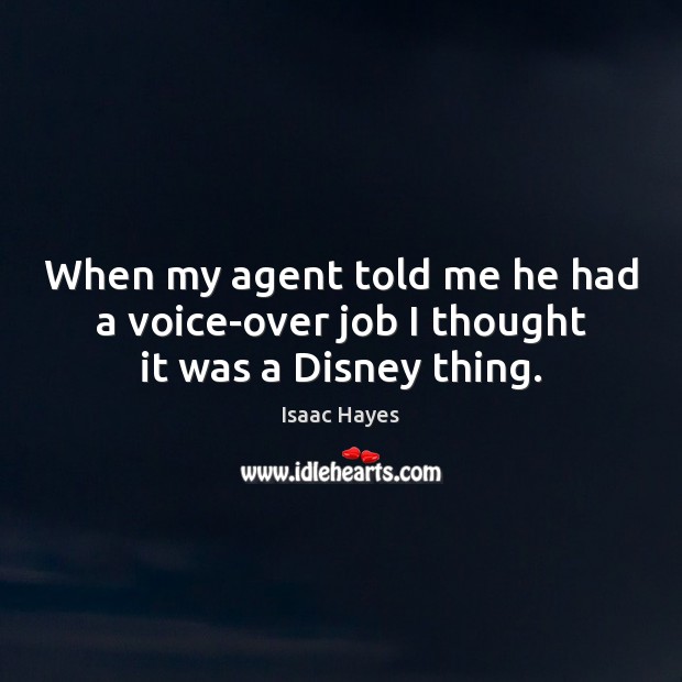 When my agent told me he had a voice-over job I thought it was a Disney thing. Isaac Hayes Picture Quote