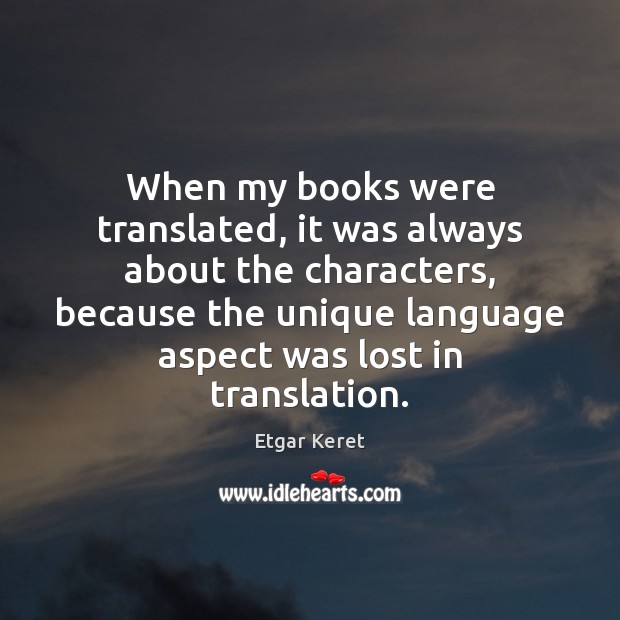 When my books were translated, it was always about the characters, because Etgar Keret Picture Quote