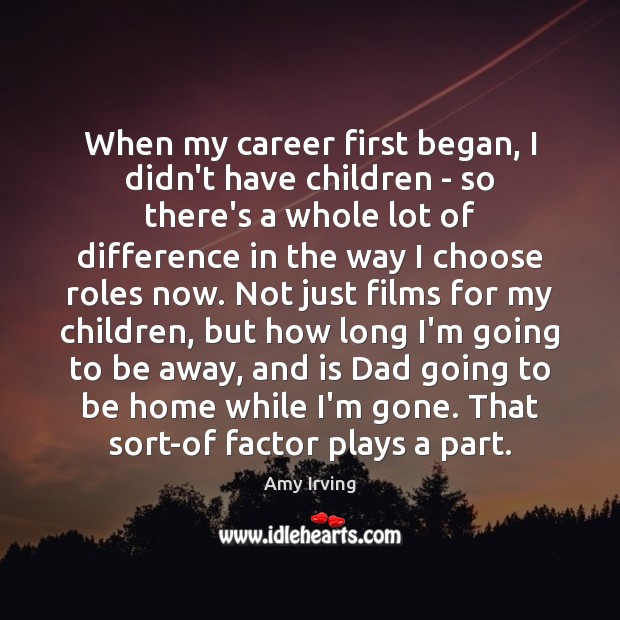 When my career first began, I didn’t have children – so there’s Amy Irving Picture Quote