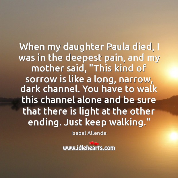 When my daughter Paula died, I was in the deepest pain, and Isabel Allende Picture Quote