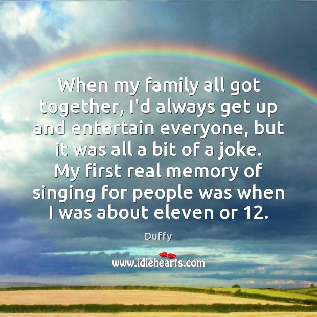 When my family all got together, I’d always get up and entertain Duffy Picture Quote