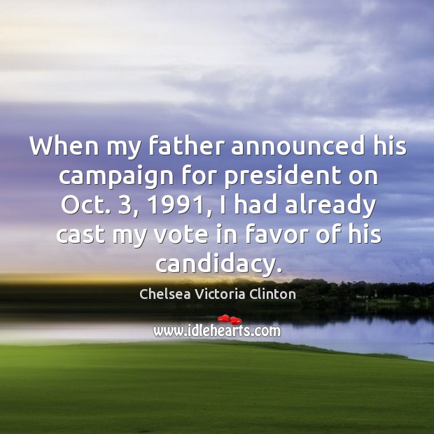 When my father announced his campaign for president on oct. 3, 1991, I had already cast my vote in favor of his candidacy. 