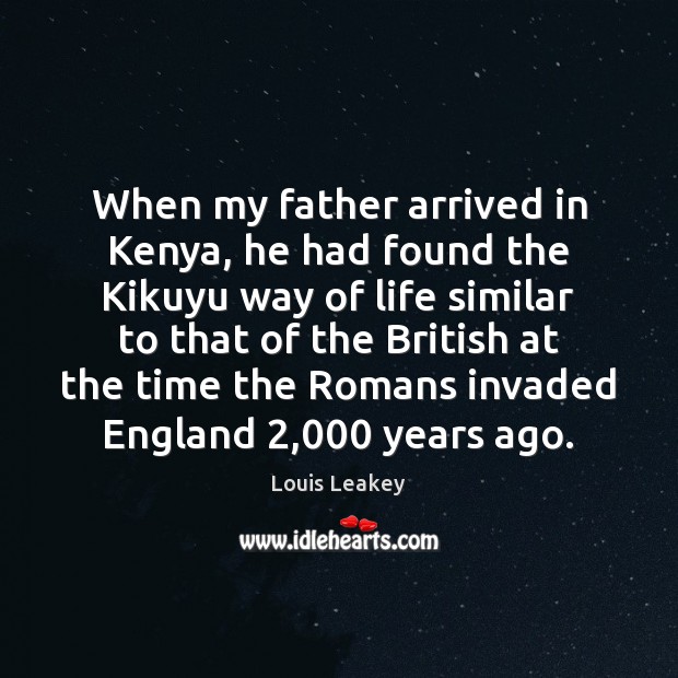 When my father arrived in Kenya, he had found the Kikuyu way Louis Leakey Picture Quote