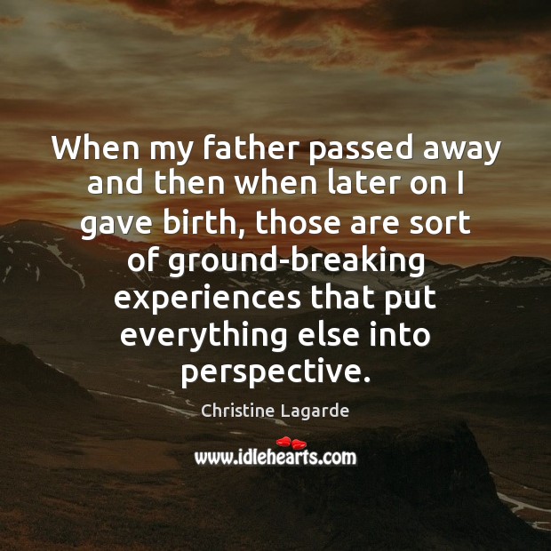 When my father passed away and then when later on I gave Christine Lagarde Picture Quote