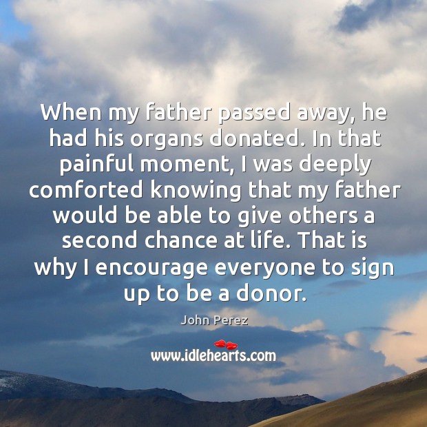 When my father passed away, he had his organs donated. In that John Perez Picture Quote