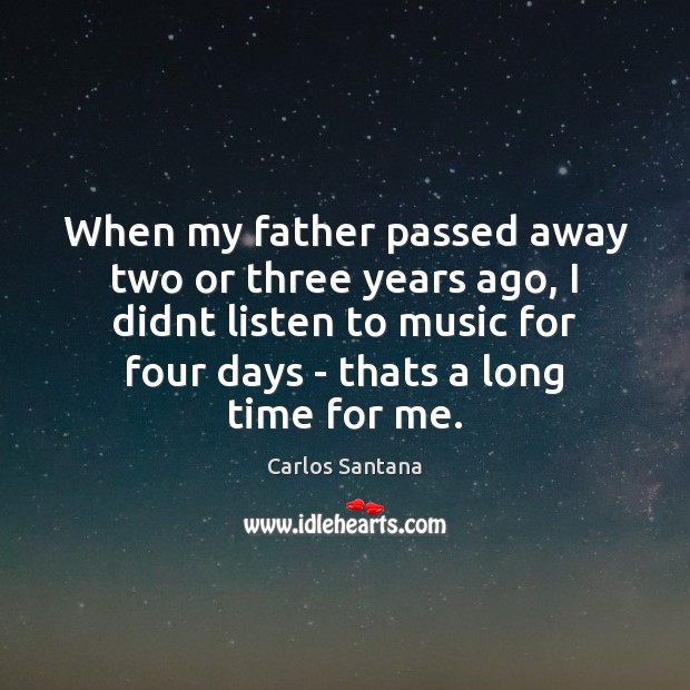 When my father passed away two or three years ago, I didnt 