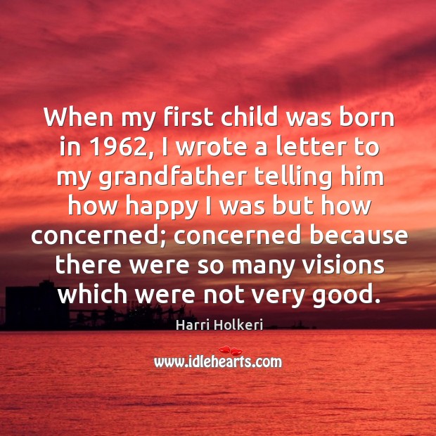 When my first child was born in 1962, I wrote a letter to Harri Holkeri Picture Quote