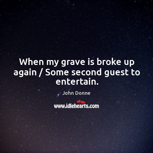 When my grave is broke up again / some second guest to entertain. John Donne Picture Quote