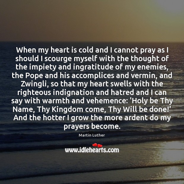 When my heart is cold and I cannot pray as I should 