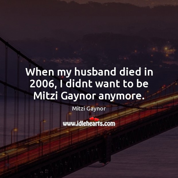When my husband died in 2006, I didnt want to be Mitzi Gaynor anymore. Image