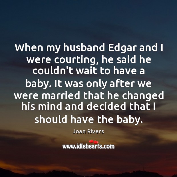 When my husband Edgar and I were courting, he said he couldn’t Joan Rivers Picture Quote